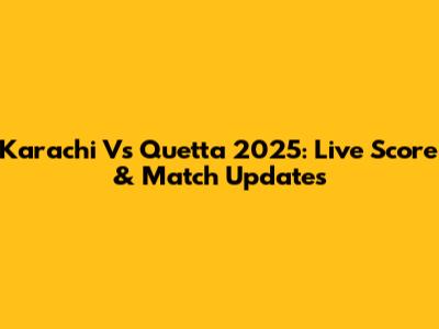 Karachi Vs Quetta 2025: Live Score & Match Updates
