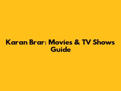 Karan Brar: Movies & TV Shows Guide