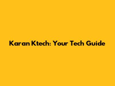 Karan Ktech: Your Tech Guide