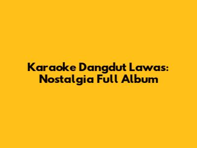 Karaoke Dangdut Lawas: Nostalgia Full Album