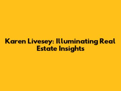 Karen Livesey: Illuminating Real Estate Insights