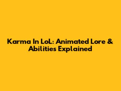 Karma In LoL: Animated Lore & Abilities Explained