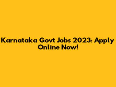Karnataka Govt Jobs 2023: Apply Online Now!