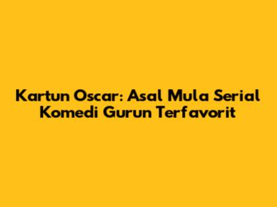 Kartun Oscar: Asal Mula Serial Komedi Gurun Terfavorit
