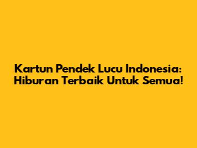 Kartun Pendek Lucu Indonesia: Hiburan Terbaik Untuk Semua!