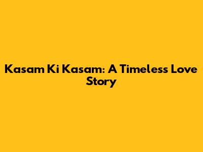 Kasam Ki Kasam: A Timeless Love Story