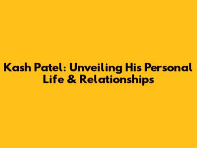 Kash Patel: Unveiling His Personal Life & Relationships