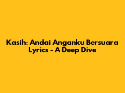Kasih: Andai Anganku Bersuara Lyrics - A Deep Dive