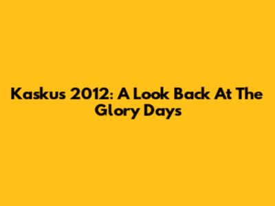 Kaskus 2012: A Look Back At The Glory Days