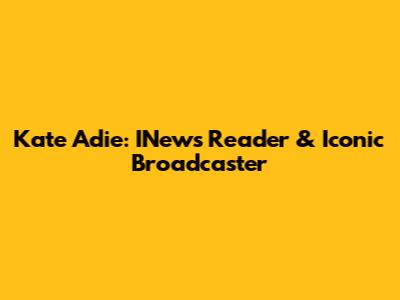 Kate Adie: INews Reader & Iconic Broadcaster