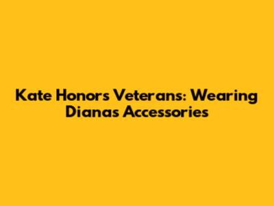Kate Honors Veterans: Wearing Diana's Accessories