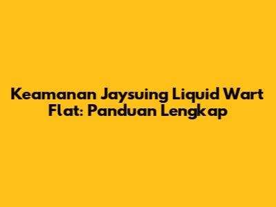 Keamanan Jaysuing Liquid Wart Flat: Panduan Lengkap