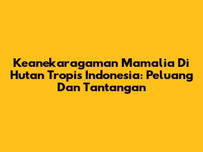 Keanekaragaman Mamalia Di Hutan Tropis Indonesia: Peluang Dan Tantangan