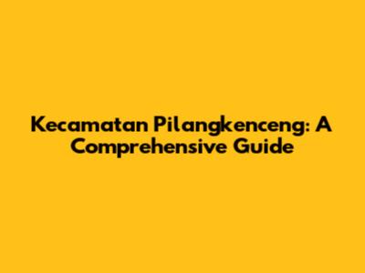 Kecamatan Pilangkenceng: A Comprehensive Guide