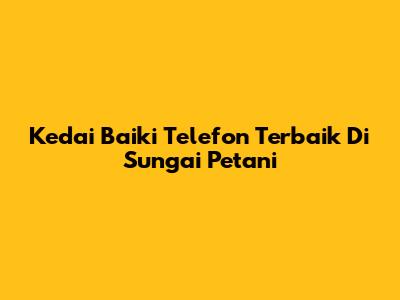 Kedai Baiki Telefon Terbaik Di Sungai Petani