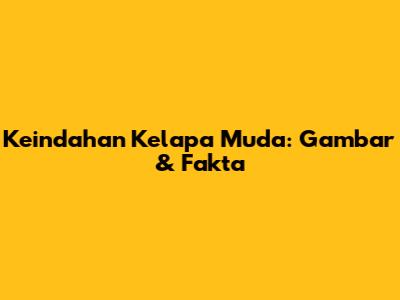 Keindahan Kelapa Muda: Gambar & Fakta