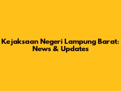 Kejaksaan Negeri Lampung Barat: News & Updates