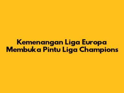 Kemenangan Liga Europa Membuka Pintu Liga Champions