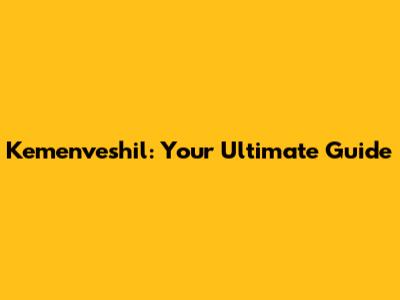 Kemenveshil: Your Ultimate Guide