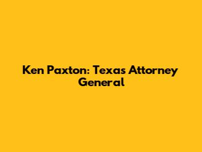 Ken Paxton: Texas Attorney General