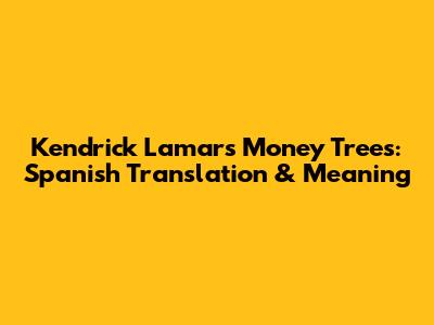 Kendrick Lamar's Money Trees: Spanish Translation & Meaning