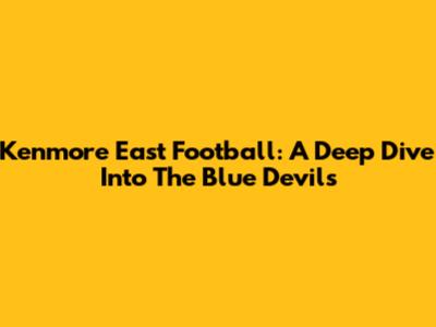 Kenmore East Football: A Deep Dive Into The Blue Devils