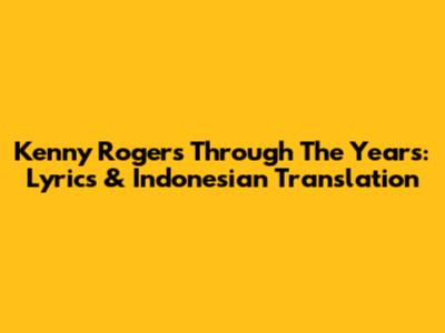 Kenny Rogers Through The Years: Lyrics & Indonesian Translation