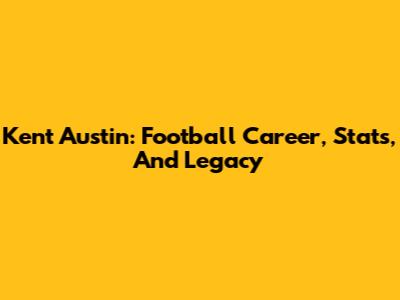 Kent Austin: Football Career, Stats, And Legacy