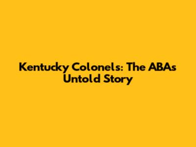 Kentucky Colonels: The ABA's Untold Story