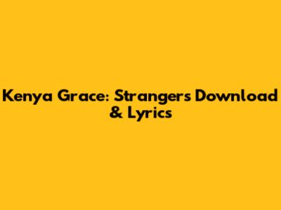 Kenya Grace: Strangers Download & Lyrics