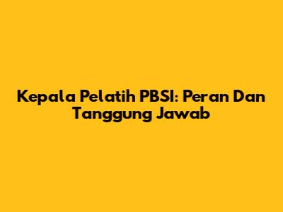 Kepala Pelatih PBSI: Peran Dan Tanggung Jawab