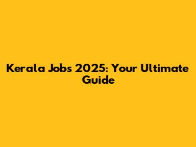 Kerala Jobs 2025: Your Ultimate Guide