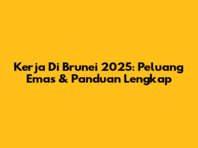 Kerja Di Brunei 2025: Peluang Emas & Panduan Lengkap