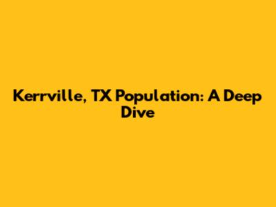Kerrville, TX Population: A Deep Dive