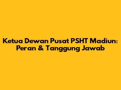 Ketua Dewan Pusat PSHT Madiun: Peran & Tanggung Jawab