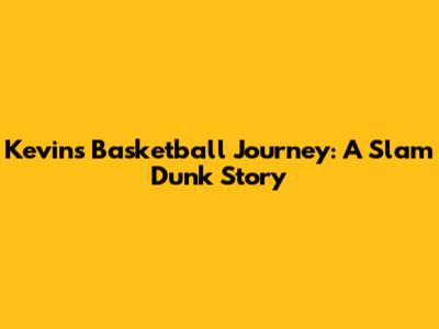Kevin's Basketball Journey: A Slam Dunk Story