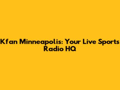 Kfan Minneapolis: Your Live Sports Radio HQ