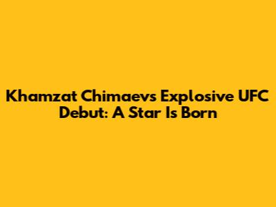 Khamzat Chimaev's Explosive UFC Debut: A Star Is Born