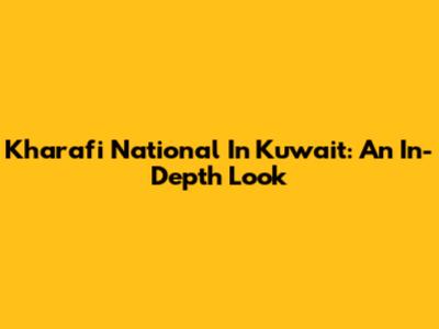 Kharafi National In Kuwait: An In-Depth Look
