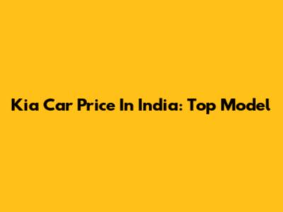Kia Car Price In India: Top Model