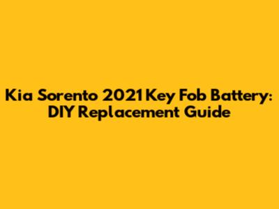 Kia Sorento 2021 Key Fob Battery: DIY Replacement Guide