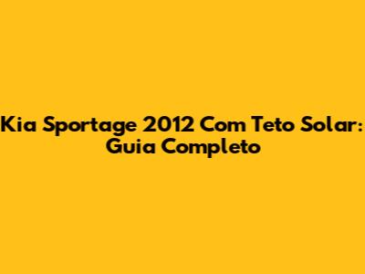 Kia Sportage 2012 Com Teto Solar: Guia Completo