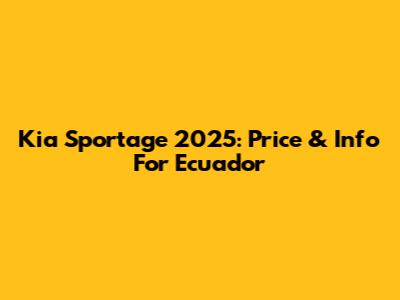 Kia Sportage 2025: Price & Info For Ecuador