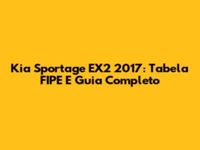 Kia Sportage EX2 2017: Tabela FIPE E Guia Completo