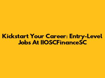 Kickstart Your Career: Entry-Level Jobs At IIOSCFinanceSC