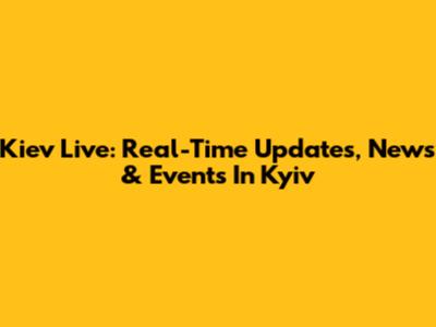 Kiev Live: Real-Time Updates, News & Events In Kyiv