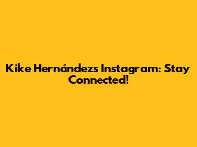 Kike Hernández's Instagram: Stay Connected!
