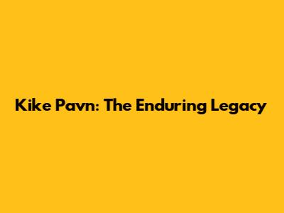 Kike Pavn: The Enduring Legacy