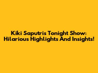 Kiki Saputri's Tonight Show: Hilarious Highlights And Insights!