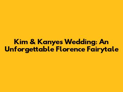Kim & Kanye's Wedding: An Unforgettable Florence Fairytale